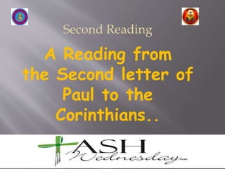 Second Reading
A Reading from
the Second letter of
Paul to the
Corinthians..
2 Cor. 5:20-6:2
 