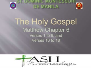 The Holy Gospel
Matthew Chapter 6
Verses 1 to 6; and
Verses 16 to 18
 