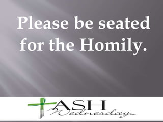Please be seated
for the Homily.
 