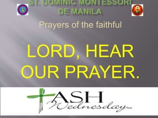 Prayers of the faithful
LORD, HEAR
OUR PRAYER.
 