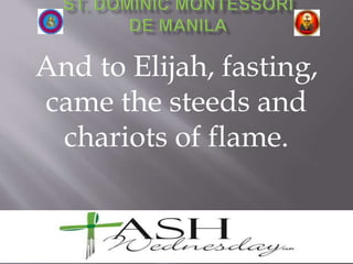 And to Elijah, fasting,
came the steeds and
chariots of flame.
 