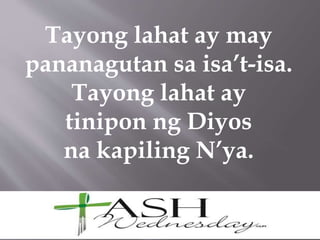 Tayong lahat ay may
pananagutan sa isa’t-isa.
Tayong lahat ay
tinipon ng Diyos
na kapiling N’ya.
 