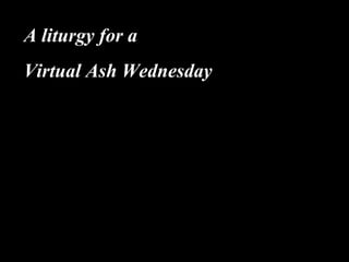 A liturgy for a
Virtual Ash Wednesday

 