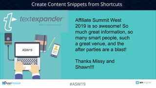 CONFIDENTIAL14
#ASW19
Create Content Snippets from Shortcuts
ASW19
Affiliate Summit West
2019 is so awesome! So
much great...