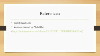 References:
• geeksforgeeks.org
• Youtube channel by Abdul Bari
(https://www.youtube.com/channel/UCZCFT11CWBi3MHNlGf019nw)
 