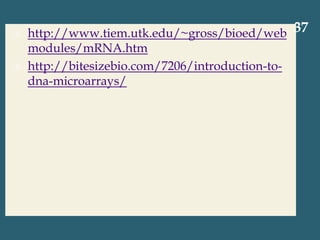  http://www.tiem.utk.edu/~gross/bioed/web
modules/mRNA.htm
 http://bitesizebio.com/7206/introduction-to-
dna-microarrays/
37
 