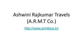 Ashwini Rajkumar Travels
(A.R.M.T Co.)
http://www.armtbus.in/
 