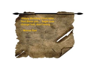 -Happy Birthday Churi beta…
God Bless you… Sagle tuze
change hoil, don’t worry….
-- Manus Dad
 