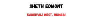 Sheth Edmont
Kandivali West, Mumbai
 