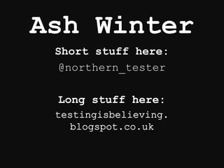 Ash Winter
Short stuff here:
@northern_tester
Long stuff here:
 