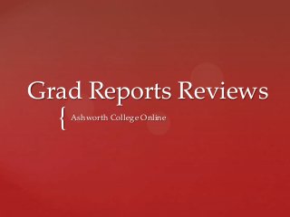 {
Grad Reports Reviews
Ashworth College Online
 