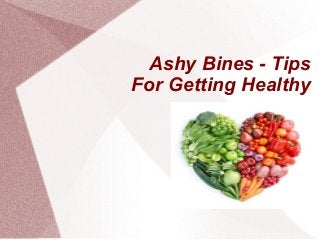 Ashy Bines - Tips
For Getting Healthy
 