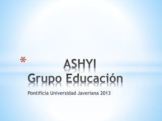 * 
Pontificia Universidad Javeriana 2013 
 