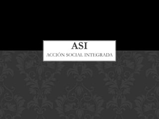 ASI
ACCIÓN SOCIAL INTEGRADA
 