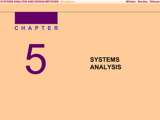 SYSTEMS ANALYSIS AND DESIGN METHODS 5th Edition

Whitten Bentley Dittman

C H A P T E R

5
Irwin/McGraw-Hill

SYSTEMS
ANALYSIS

Copyright © 2000 The McGraw-Hill Companies. All Rights reserved

 
