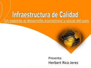 Un soporte al desarrollo económico y social del país
Presenta:
Herbert Rico Jerez
 