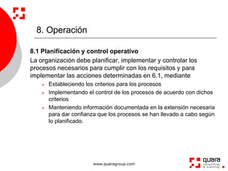 8. Operación

8.1 Planificación y control operativo
La organización debe planificar, implementar y controlar los
procesos ...