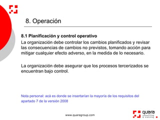 8. Operación

8.1 Planificación y control operativo
La organización debe controlar los cambios planificados y revisar
las ...