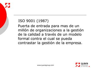 ISO 9001 (1987)
Puerta de entrada para mas de un
millón de organizaciones a la gestión
de la calidad a través de un modelo...