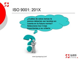 ISO 9001: 201X

       ¿Cuáles de estos temas le
       parece deberían ser tenidos en
       cuenta en la futura norma?
 ...
