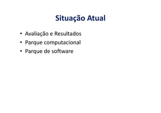 Situação Atual
• Avaliação e Resultados
• Parque computacional
• Parque de software
 
