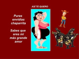 Puras  envidias chaparrita Sabes que  eres mi más grande amor ASÍ TE QUIERO 