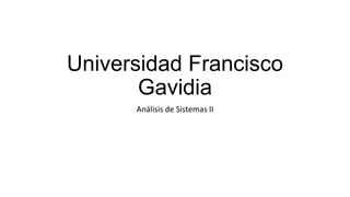 Universidad Francisco
Gavidia
Análisis de Sistemas II
 