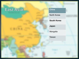 China

North Korea

South Korea

Japan

Mongolia

Taiwan
 