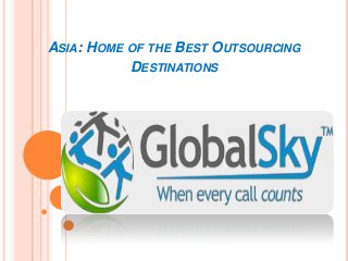 ASIA: HOME OF THE BEST OUTSOURCING
           DESTINATIONS
 