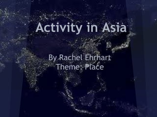 Activity in Asia

  By Rachel Ehrhart
    Theme: Place
 