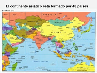 El continente asiático está formado por 48 países
 