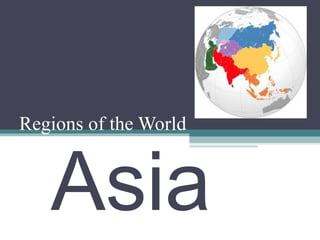 Regions of the World
Asia
 