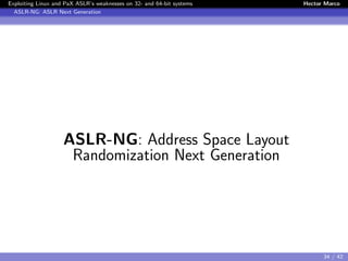 Exploiting Linux and PaX ASLR’s weaknesses on 32- and 64-bit systems Hector Marco
ASLR-NG: ASLR Next Generation
ASLR-NG: Address Space Layout
Randomization Next Generation
34 / 42
 
