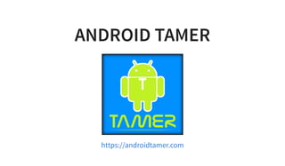 ANDROID TAMER
https://androidtamer.com
 