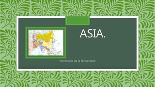 ASIA.
Patrimonio de la Humanidad
 