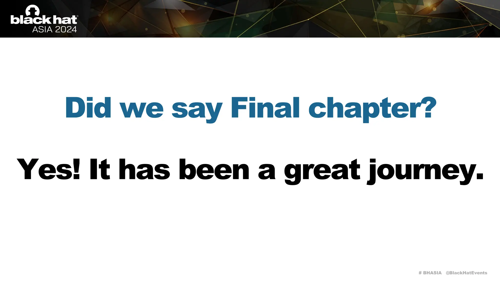# BHASIA @BlackHatEvents
Did we say Final chapter?
Yes! It has been a great journey.
 