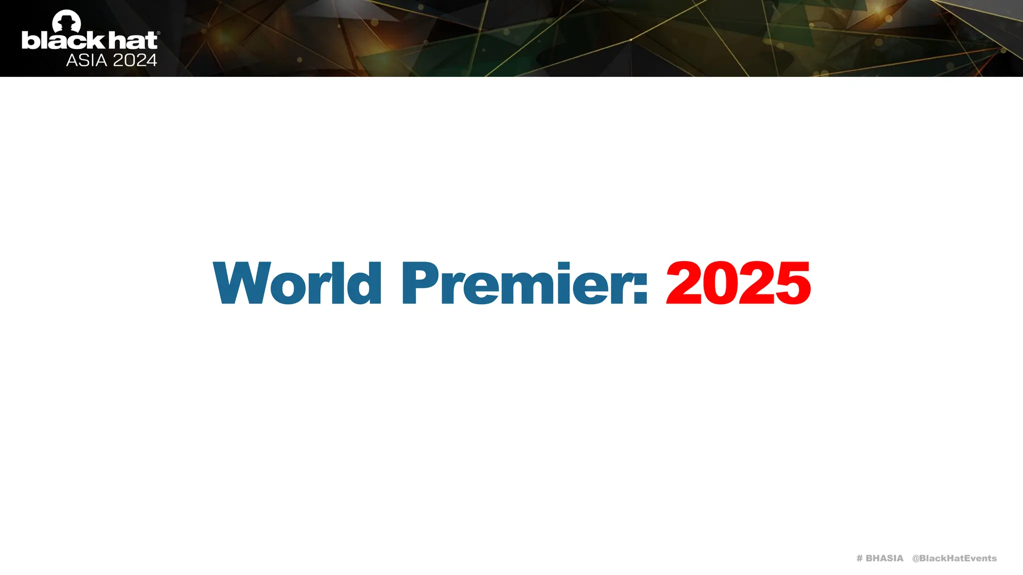 # BHASIA @BlackHatEvents
World Premier: 2025
 
