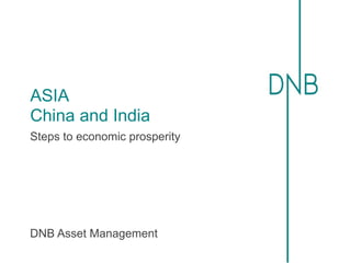 ASIA
China and India
Steps to economic prosperity




DNB Asset Management
 