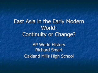 East Asia, and the Indian Ocean in the Early Modern World: Continuity or Change? AP World History Richard Smart Oakland Mills High School 
