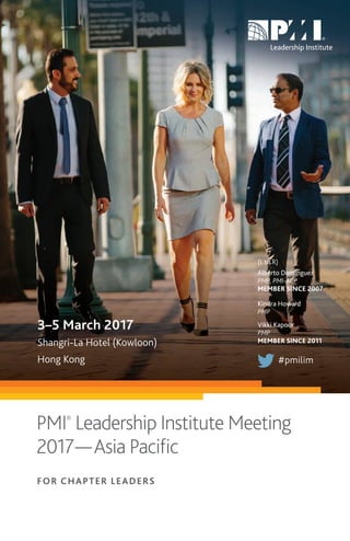 #pmilim
FOR CHAPTER LEADERS
PMI®
Leadership Institute Meeting
2017—Asia Paciﬁc
Shangri-La Hotel (Kowloon)
Hong Kong
3–5 March 2017
Alberto Dominguez
PMP, PMI-ACP
MEMBER SINCE 2007
(L to R)
Kindra Howard
PMP
Vikki Kapoor
PMP
MEMBER SINCE 2011
 