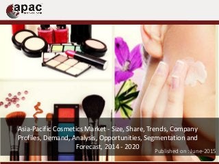 Asia-Pacific Cosmetics Market - Size, Share, Trends, Company
Profiles, Demand, Analysis, Opportunities, Segmentation and
Forecast, 2014 - 2020
Published on : June-2015
 