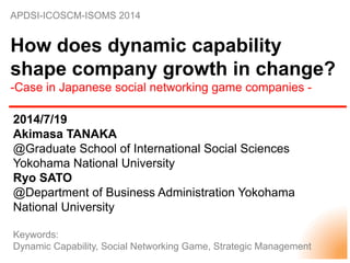  
	
  	
  
	
  
	
  
	
  
	
  
	
  
	
APDSI-ICOSCM-ISOMS 2014
How does dynamic capability
shape company growth in change?
...
