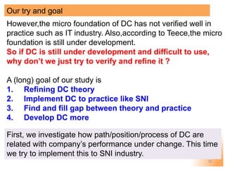 12	
Our try and goal
However,the micro foundation of DC has not verified well in
practice such as IT industry. Also,accord...