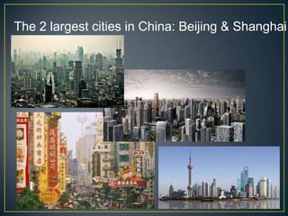 The 2 largest cities in China: Beijing & Shanghai
 
