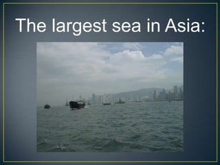 The largest sea in Asia:
 