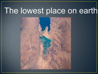 The lowest place on earth:
 