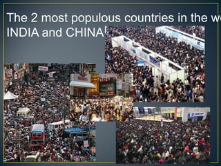The 2 most populous countries in the wo
INDIA and CHINA
 
