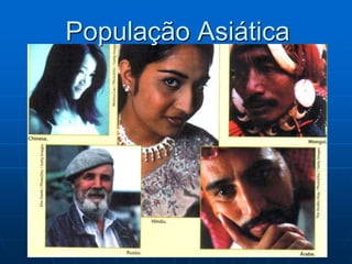 População Asiática
 