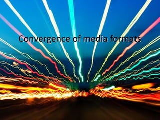 Convergence of media formats 