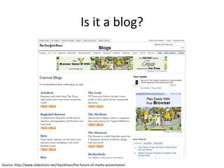Is it a blog? Source: http://www.slideshare.net/rhyndman/the-future-of-media-presentation 